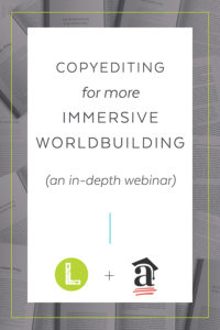 Copyediting for More Immersive Worldbuilding (an in-depth webinar). A partnership between Looseleaf & The ACES Academy