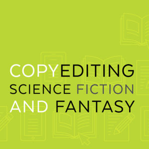 "Copyediting Science Fiction and Fantasy." In the background, line icons of books, ereaders, and a pencil writing on paper.